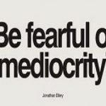 Mediocre is not ok!